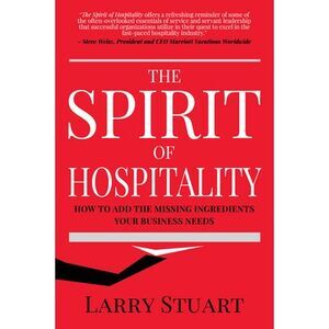 The Spirit of Hospitality: How to Add the Missing Ingredients Your Business Need
